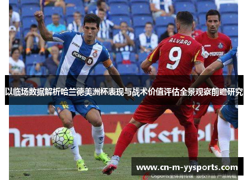 以临场数据解析哈兰德美洲杯表现与战术价值评估全景观察前瞻研究 以临场数据解析哈兰德美洲杯表现与战术价值评估全景观察前瞻研究