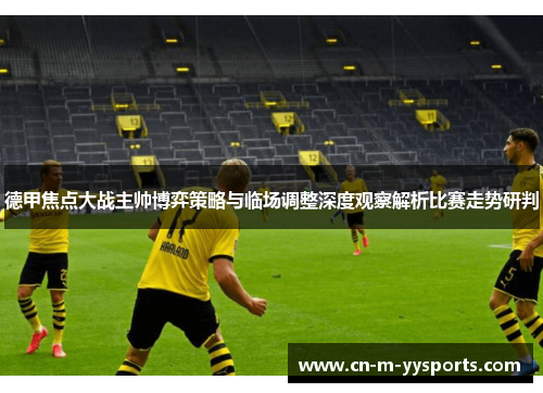 德甲焦点大战主帅博弈策略与临场调整深度观察解析比赛走势研判 德甲焦点大战主帅博弈策略与临场调整深度观察解析比赛走势研判