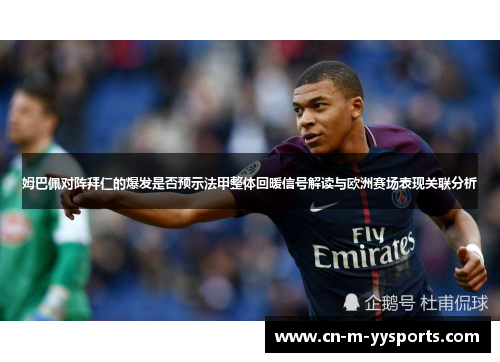 姆巴佩对阵拜仁的爆发是否预示法甲整体回暖信号解读与欧洲赛场表现关联分析 姆巴佩对阵拜仁的爆发是否预示法甲整体回暖信号解读与欧洲赛场表现关联分析