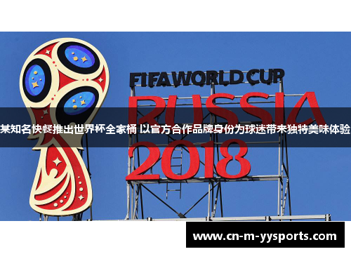 某知名快餐推出世界杯全家桶 以官方合作品牌身份为球迷带来独特美味体验 某知名快餐推出世界杯全家桶 以官方合作品牌身份为球迷带来独特美味体验